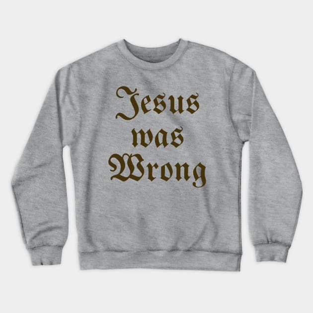 Jesus Was Wrong Crewneck Sweatshirt by Stevendan